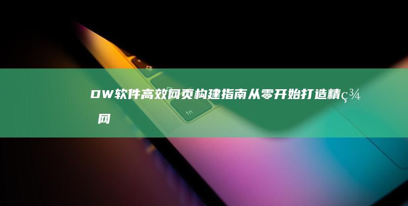 DW软件高效网页构建指南：从零开始打造精美网页